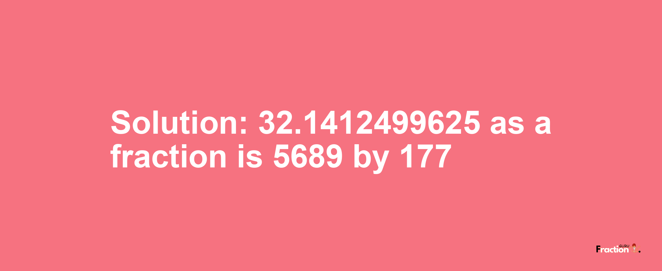 Solution:32.1412499625 as a fraction is 5689/177